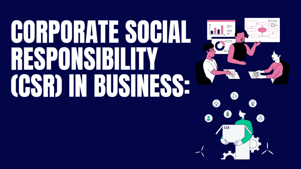 CORPORATE SOCIAL RESPONSIBILITY (CSR) IN BUSINESS